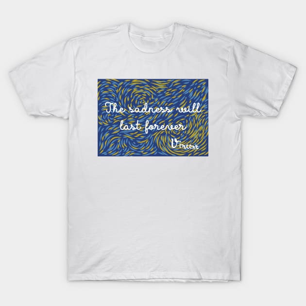 The Sadness Will Last Forever - Vincent Van Gogh T-Shirt by Belcordi